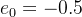 e_{0}=-0.5
