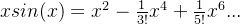 xsin(x) =x^2 - \frac{1}{3!}x^4 + \frac{1}{5!}x^6 ...
