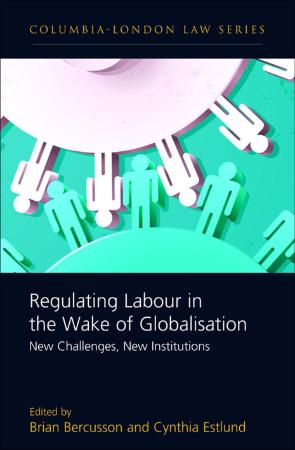 Regulating Labour in the Wake of Globalisation New Challenges, New Institutions (C...