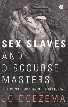 Sex Slaves and Discourse Masters - The Construction of Trafficking