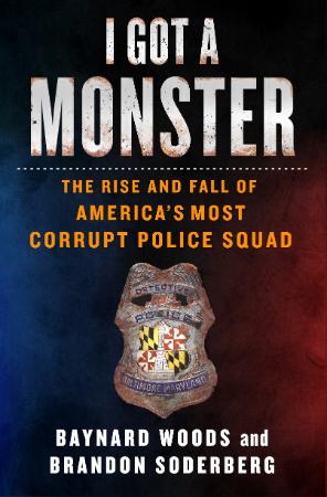 I Got a Monster - The Rise and Fall of America's Most Corrupt Police Squad