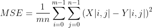 MSE=frac{1}{mn}sum_{i=0}^{m-1}sum_{j=0}^{n-1}left ( X|i,j|-Y|i,j|right)^{2}