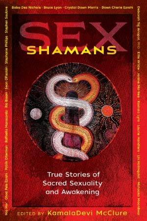 Sex Shamans - True Stories of Sacred Sexuality and Awakening