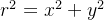 r^2 = x^2 + y^2