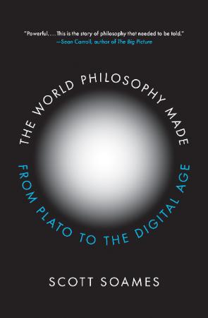 The World Philosophy Made From Plato to the Digital Age by Scott Soames