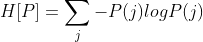 H[P]=sum _{j}-P(j)logP(j)