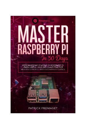 Master your Raspberry Pi in 30 days - A step-by-step guide for beginners on Raspberry Pi