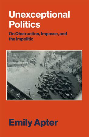 Unexceptional Politics - On Obstruction, Impasse, and the Impolitic