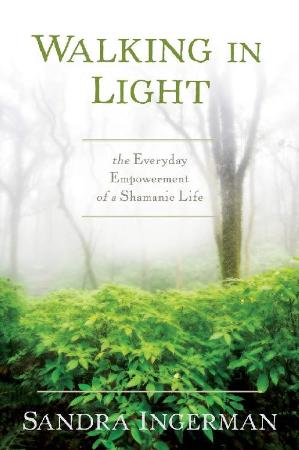 Walking in Light - The Everyday Empowerment of a Shamanic Life