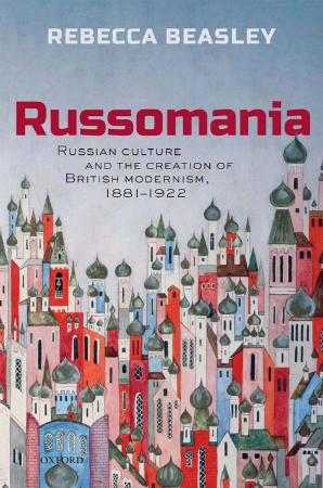Russomania  Russian Culture and the Creation of British Modernism, 1881  by Rebecc...