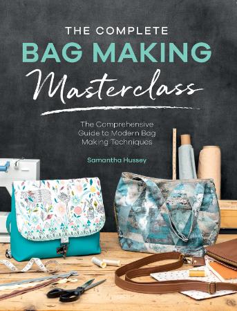 The Complete Bag Making Masterclass   A comprehensive guide to modern bag making t...
