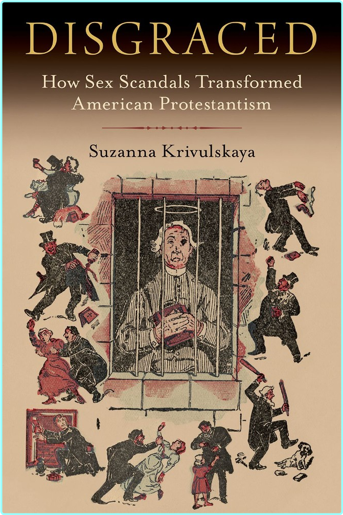 Disgraced How Sex Scandals Transformed American Protestantism (Suzanna Krivulskaya;)