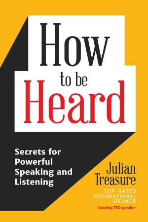 How to Be Heard   Secrets for Powerful Speaking and Listening