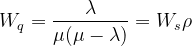 W_{q}=\frac{\lambda}{\mu(\mu-\lambda)}=W_{s}\rho