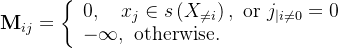 \mathbf{M}_{i j}=\left\{\begin{array}{l} 0, \quad x_{j} \in s\left(X_{\neq i}\right), \text { or } j_{\mid i \neq 0}=0 \\ -\infty, \text { otherwise. } \end{array}\right.