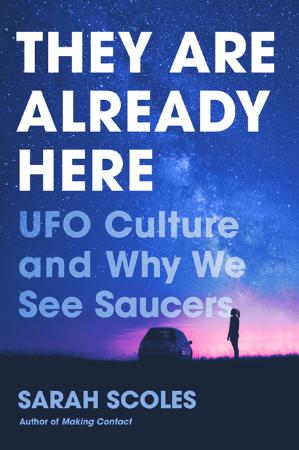 They Are Already Here  UFO Culture and Why We See Saucers