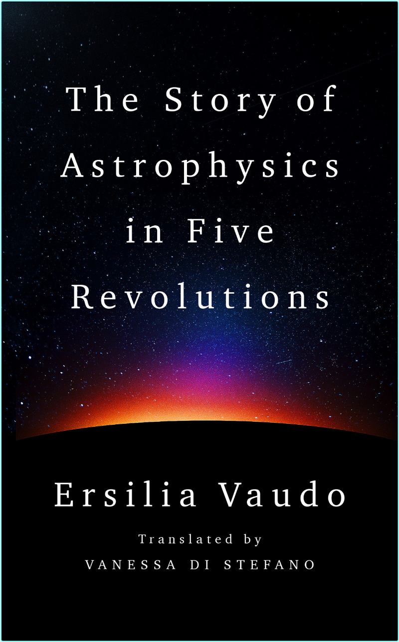 The Story Of Astrophysics In Five Revolutions (2025) (Ersilia Vaudo)