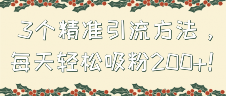 3个精准引流方法，每天轻松吸粉200+！