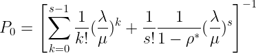 \large P_{0}=\left [ \sum_{k=0}^{s-1}\frac{1}{k!} (\frac{\lambda}{\mu})^{k}+\frac{1}{s!}\frac{1}{1-\rho^{*}}(\frac{\lambda}{\mu})^{s}\right ]^{-1}
