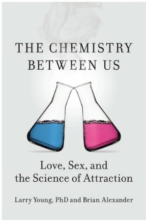 The Chemistry Between Us  Love, Sex, and the Science of Attraction