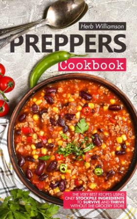 Preppers Cookbook - The Very Best Recipes Using Only Stockpile Ingredients to Surv...