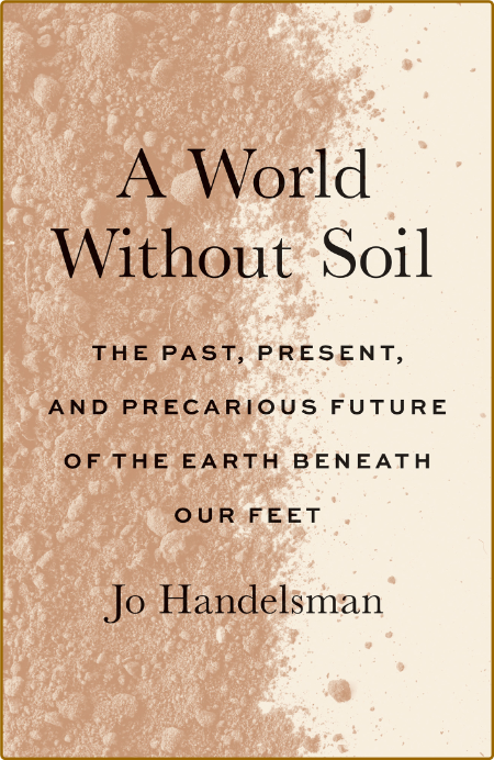 A World Without Soil  The Past, Present, and Precarious Future of the Earth Beneat... X6Nrge2q_o