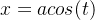 x = acos(t)