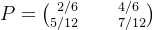 P=\binom{2/6\quad\quad4/6}{5/12\quad\quad7/12}