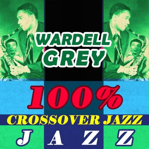 Wardell Grey - 100% Crossover Jazz - 2015