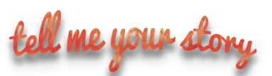 Tell me your story