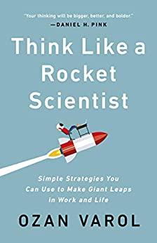 Think Like A Rocket Scientist - Simple Strategies You Can Use To Make Giant Leaps In Work And Life