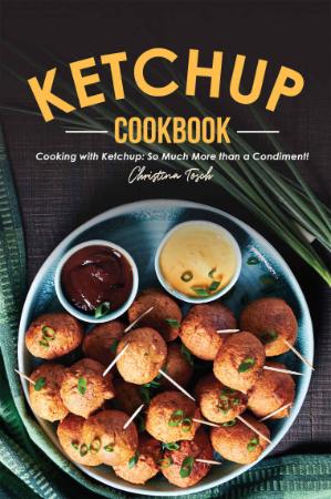 The Ketchup Cookbook   Cooking with Ketchup   So Much More than a Condiment!