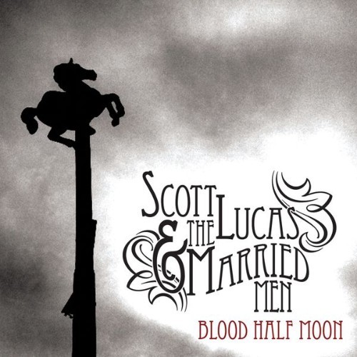 Scott Lucas & The Married Men - Blood Half Moon - 2012