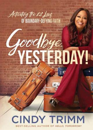 Goodbye, Yesterday! - Activating the 12 Laws of Boundary-Defying Faith