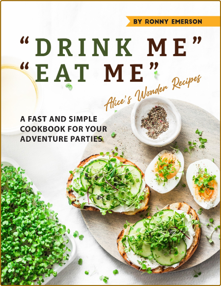 Drink Me Eat Me Recipes A Fast And Simple Cookbook For Your Adventure Parties