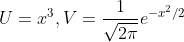 U= x^3,V=\frac{1}{\sqrt{2\pi}}e^{-x^2/2}