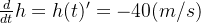 \frac{d}{dt}h = h(t)' = -40 (m/s)