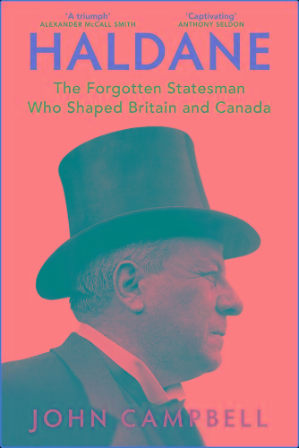 Haldane - The Forgotten Statesman Who Shaped Britain And Canada