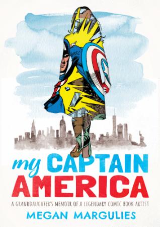 My Captain America   A Granddaughter's Memoir of a Legendary Comic Book Artist