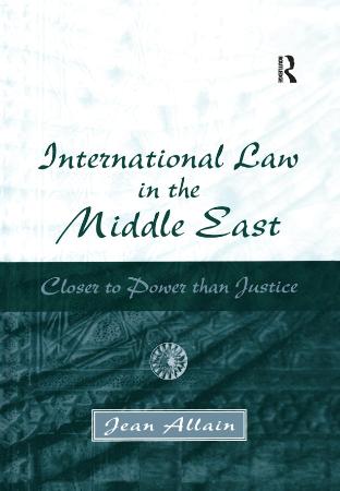 International law in the Middle East closer to power than justice by Allain, Jean