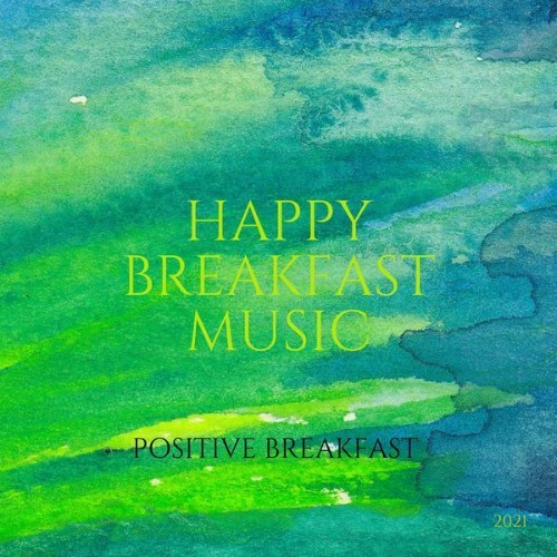 Happy Breakfast Music - Positive Breakfast - 2021