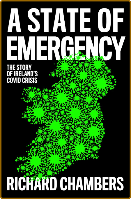 A State of Emergency  The Story of Ireland's Covid Crisis by Richard Chambers