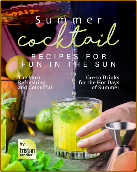 Summer Cocktail Recipes for Fun in the Sun - The Most Refreshing and Colourful Go...