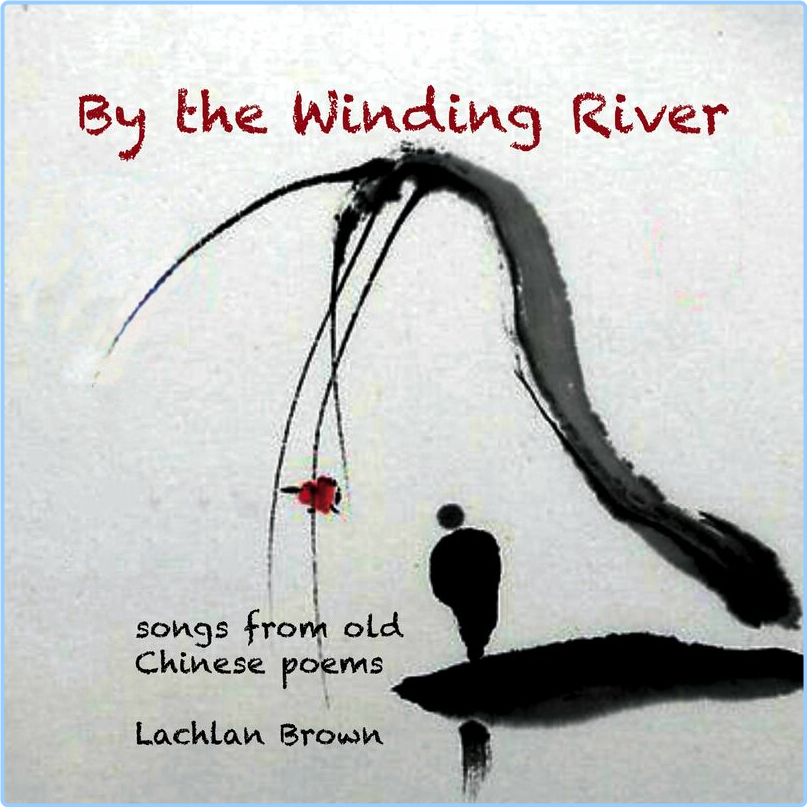 Lachlan Brown By The Winding River Songs From Old Chinese Poems By Lachlan Brown (2024) WEB [FLAC] 16BITS 44 1KHZ P58qUi9j_o