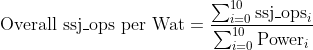textrm{Overall ssj}_ textrm{ops per Wat}=frac{sum_{i=0}^{10}textrm{ssj}_textrm{ops}_i}{sum_{i=0}^{10}textrm{Power}_i}