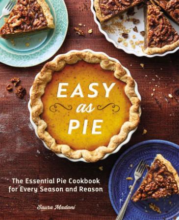 Easy as Pie - The Essential Pie Cookbook for Every Season and Reason