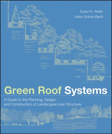 Green Roof Systems A Guide to the Planning, Design and Construction of Building Ov...
