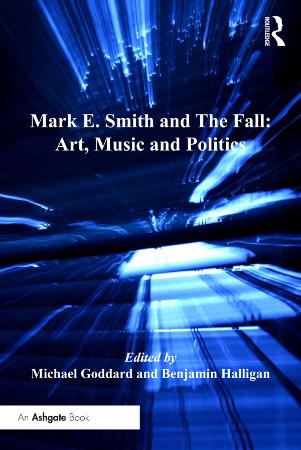 Mark E Smith and the Fall Art, Music and Politics by Halligan, Benjamin Goddard, ...