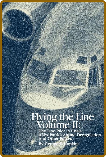 Flying the Line Volume II: The Line Pilot in Crisis: ALPA Battles Airline Deregula... 9bLpjXUf_o