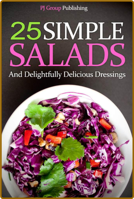 25 Simple Salads and Delightfully Delicious Dressings - PJ Group Publishing 0ALC32QP_o